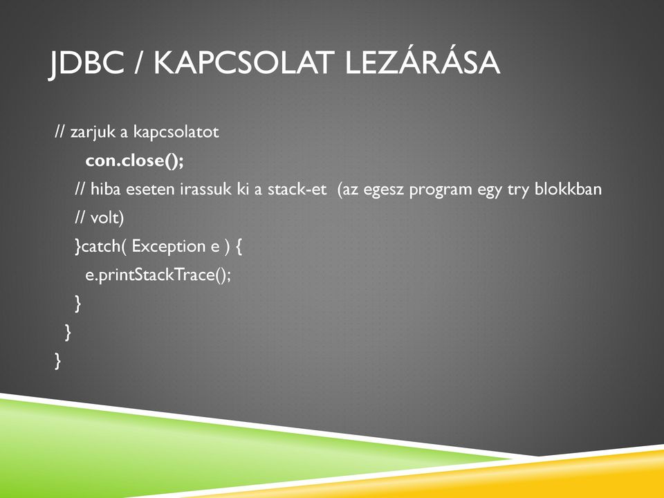 close(); // hiba eseten irassuk ki a stack-et