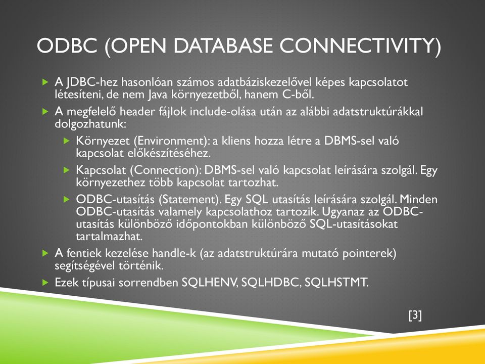 Kapcsolat (Connection): DBMS-sel való kapcsolat leírására szolgál. Egy környezethez több kapcsolat tartozhat. ODBC-utasítás (Statement). Egy SQL utasítás leírására szolgál.