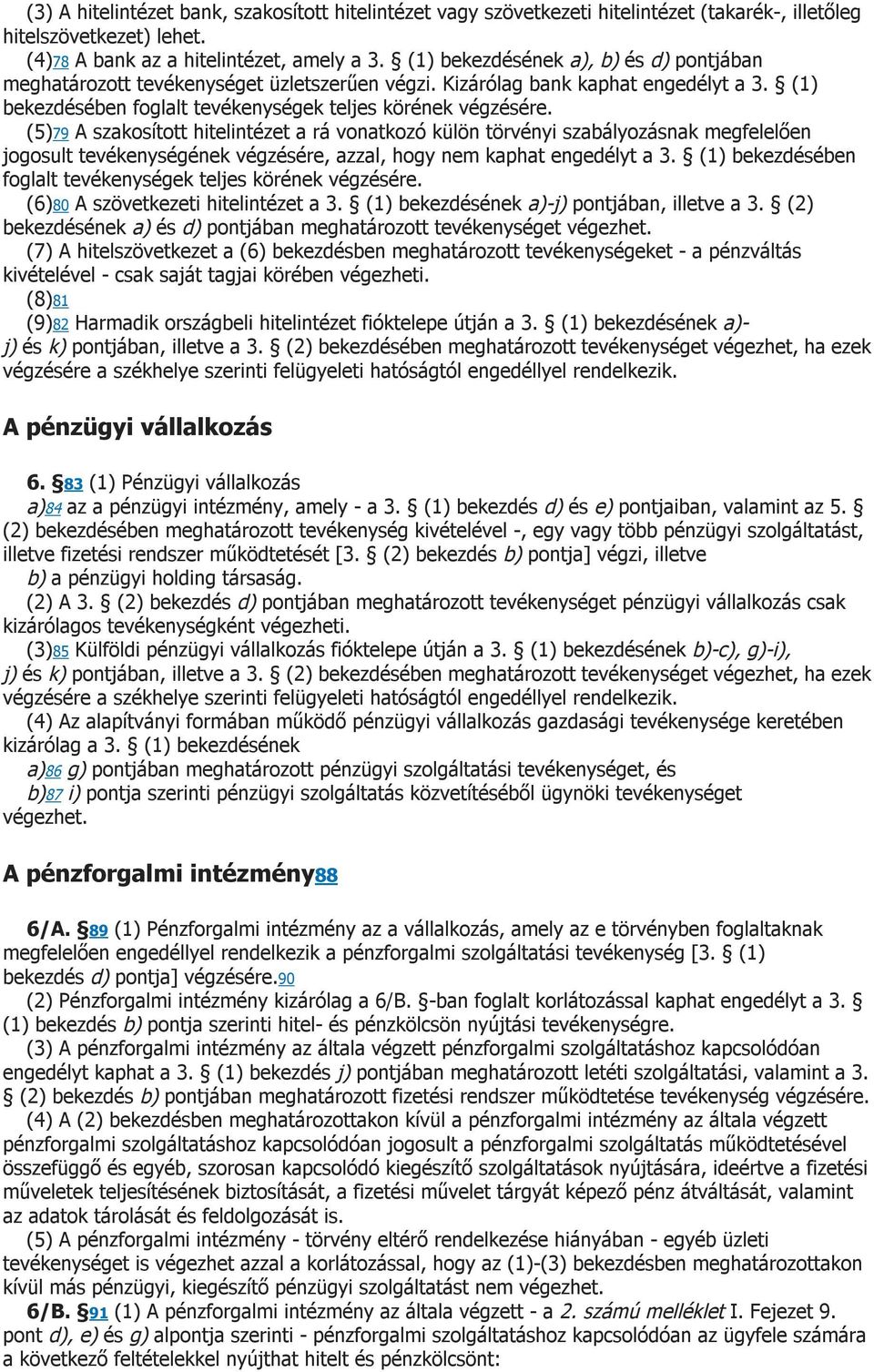 (5)79 A szakosított hitelintézet a rá vonatkozó külön törvényi szabályozásnak megfelelően jogosult tevékenységének végzésére, azzal, hogy nem kaphat engedélyt a 3.