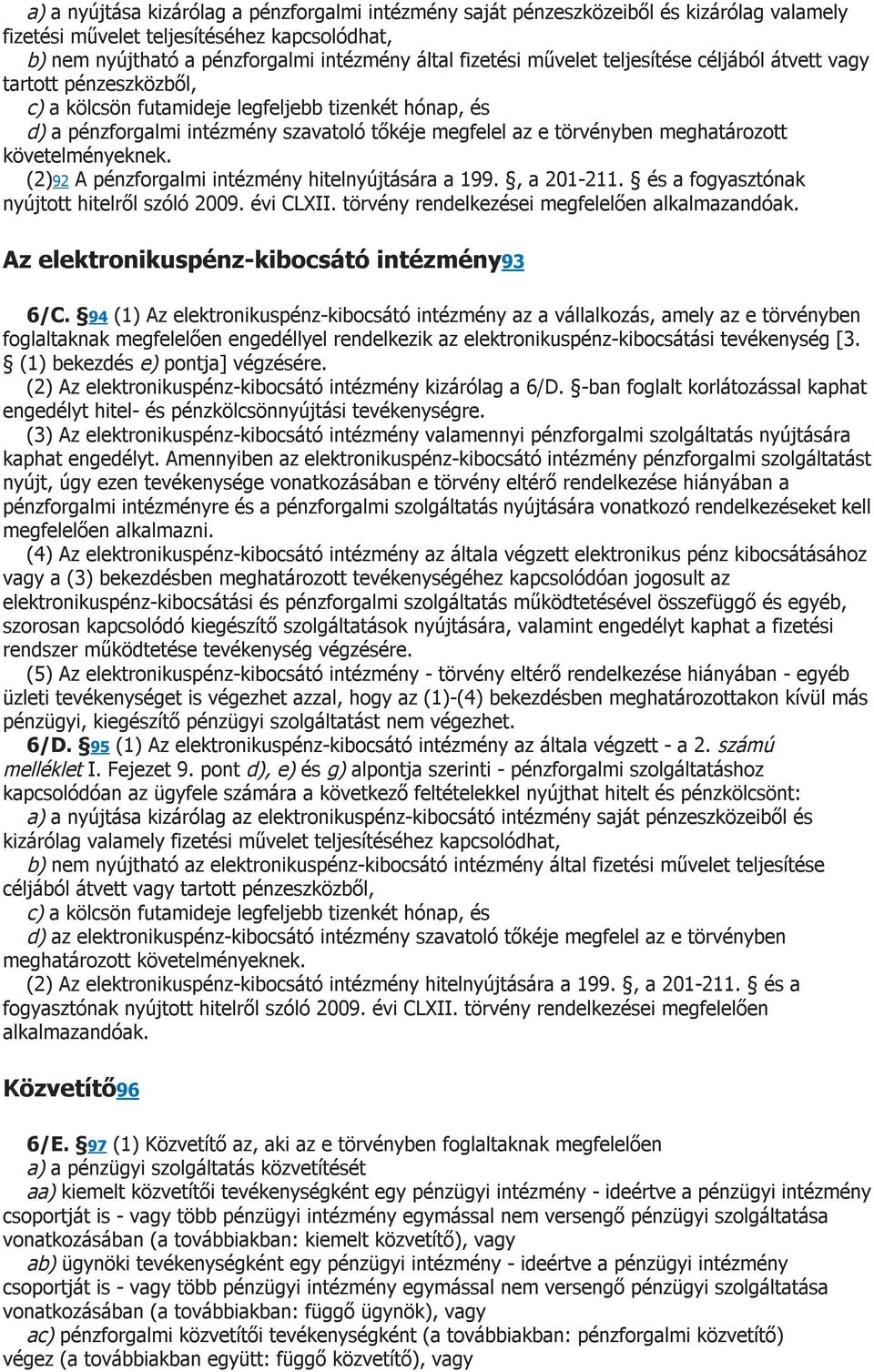 meghatározott követelményeknek. (2)92 A pénzforgalmi intézmény hitelnyújtására a 199., a 201-211. és a fogyasztónak nyújtott hitelről szóló 2009. évi CLXII.