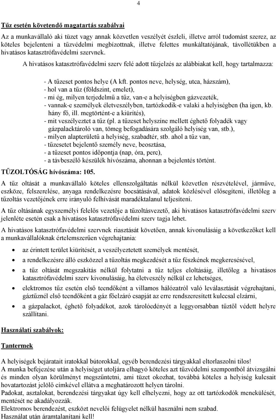 A hivatásos katasztrófavédelmi szerv felé adott tűzjelzés az alábbiakat kell, hogy tartalmazza: - A tűzeset pontos helye (A kft.