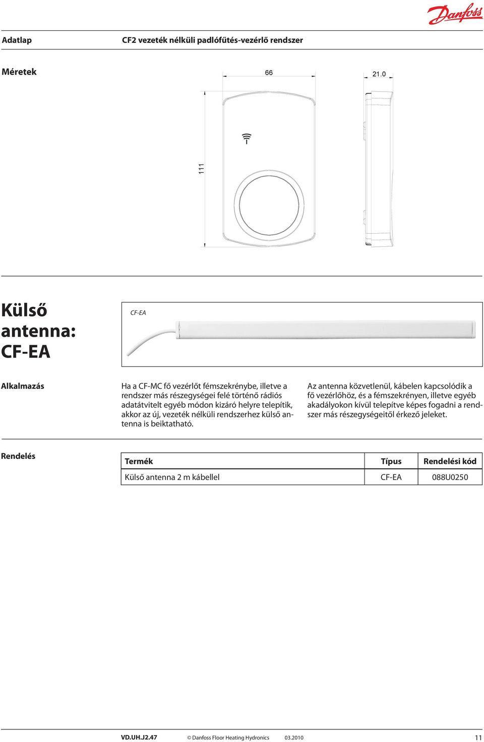 rádiós adatátvitelt egyéb módon kizáró helyre telepítik, akkor az új, vezeték nélküli rendszerhez külső antenna is beiktatható.