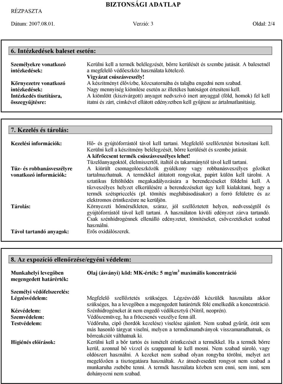 szembe jutását. A balesetnél a megfelelő védőeszköz használata kötelező. Vigyázat csúszásveszély! A készítményt élővízbe, közcsatornába és talajba engedni nem szabad.