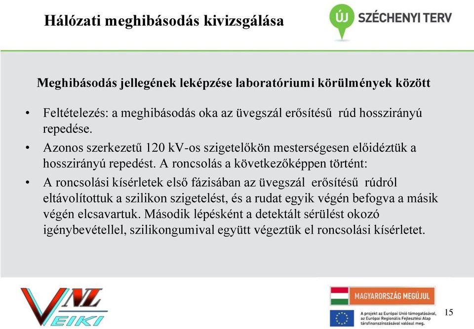 A roncsolás a következőképpen történt: A roncsolási kísérletek első fázisában az üvegszál erősítésű rúdról eltávolítottuk a szilikon szigetelést, és