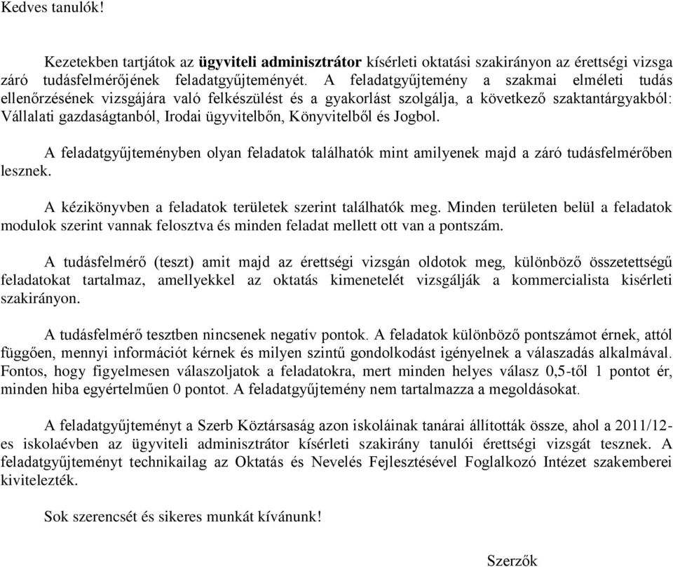 Könyvitelből és Jogbol. A feladatgyűjteményben olyan feladatok találhatók mint amilyenek majd a záró tudásfelmérőben lesznek. A kézikönyvben a feladatok területek szerint találhatók meg.