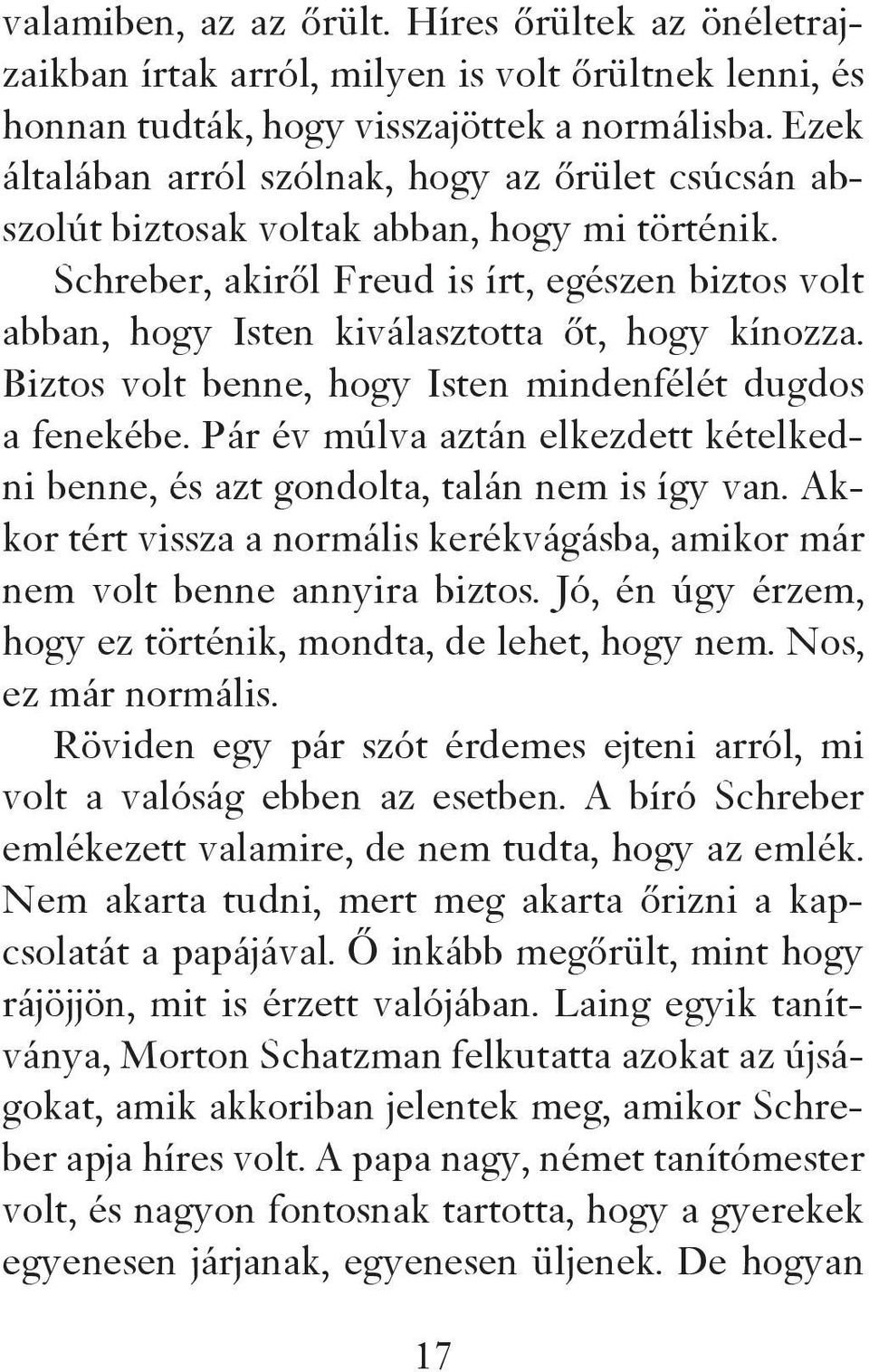 Schreber, akiről Freud is írt, egészen biztos volt abban, hogy Isten kiválasztotta őt, hogy kínozza. Biztos volt benne, hogy Isten mindenfélét dugdos a fenekébe.