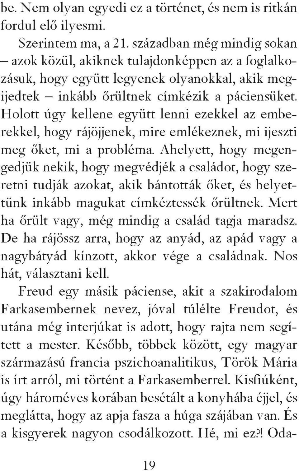 Holott úgy kellene együtt lenni ezekkel az emberekkel, hogy rájöjjenek, mire emlékeznek, mi ijeszti meg őket, mi a probléma.