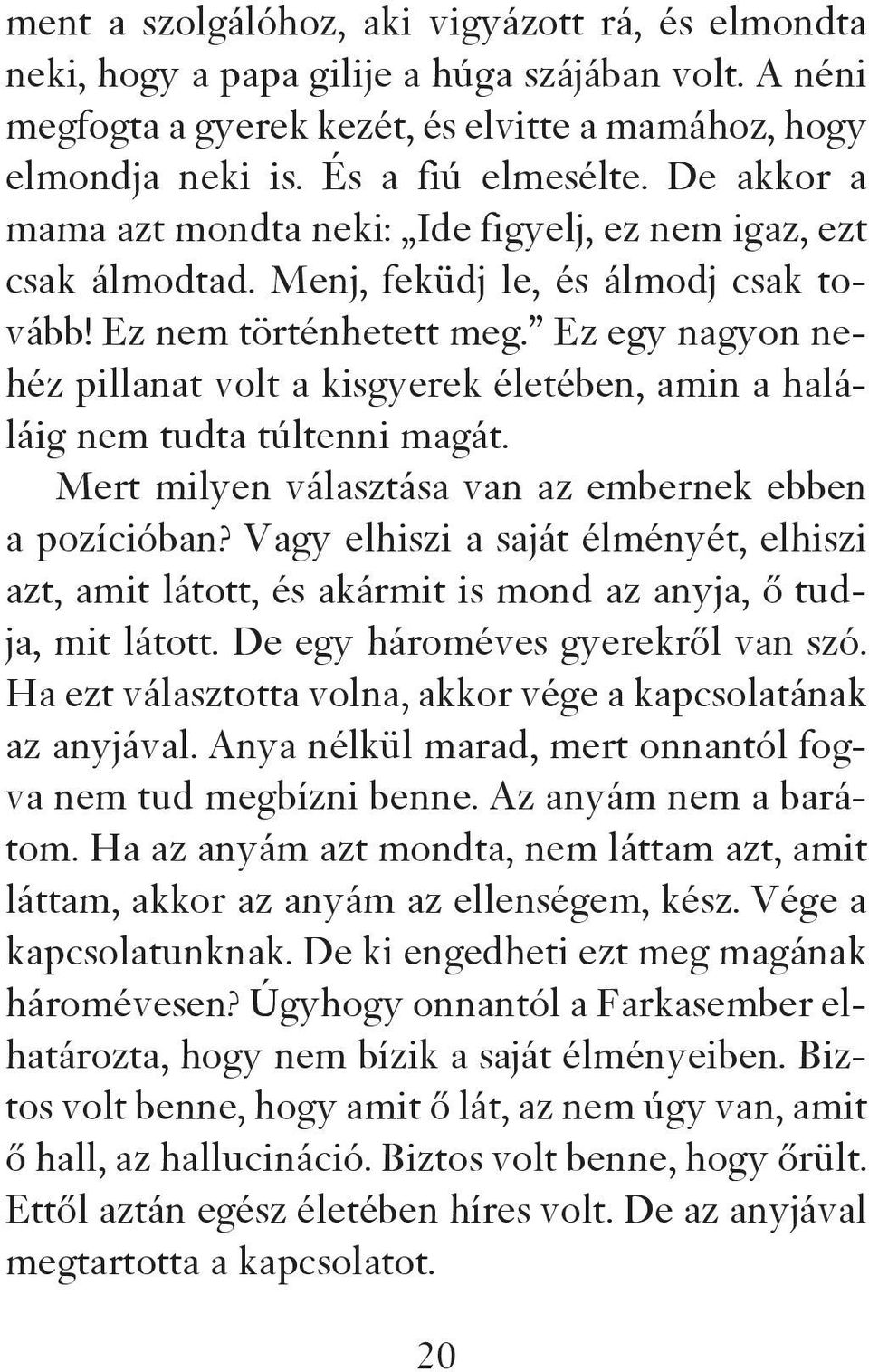 Ez egy nagyon nehéz pillanat volt a kisgyerek életében, amin a haláláig nem tudta túltenni magát. Mert milyen választása van az embernek ebben a pozícióban?