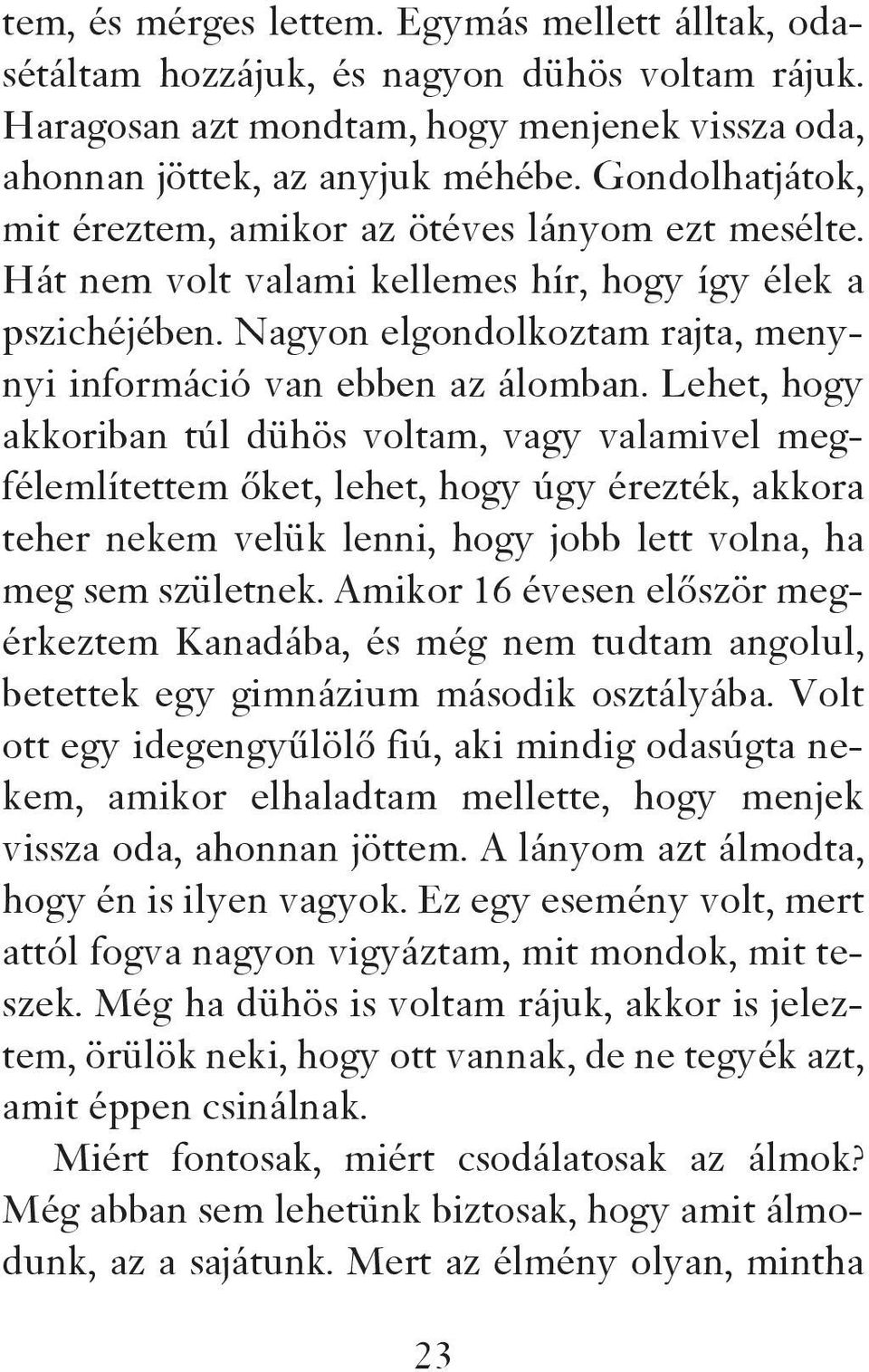 Lehet, hogy akkoriban túl dühös voltam, vagy valamivel megfélemlítettem őket, lehet, hogy úgy érezték, akkora teher nekem velük lenni, hogy jobb lett volna, ha meg sem születnek.