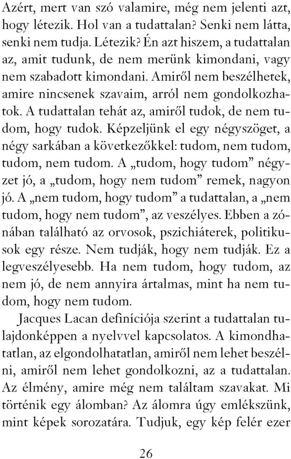 A tudattalan tehát az, amiről tudok, de nem tudom, hogy tudok. Képzeljünk el egy négyszöget, a négy sarkában a következőkkel: tudom, nem tudom, tudom, nem tudom.