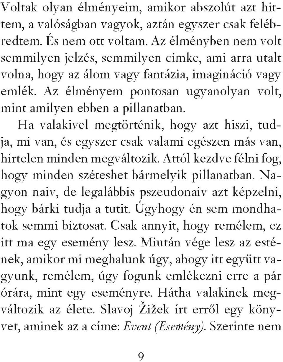 Az élményem pontosan ugyanolyan volt, mint amilyen ebben a pillanatban. Ha valakivel megtörténik, hogy azt hiszi, tudja, mi van, és egyszer csak valami egészen más van, hirtelen minden megváltozik.