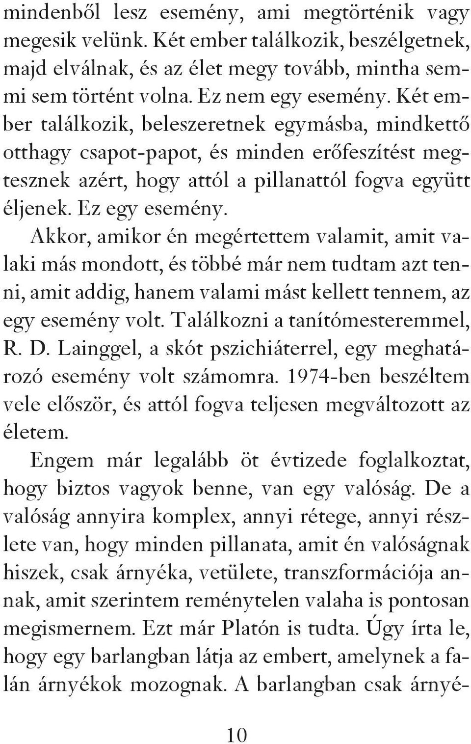 Akkor, amikor én megértettem valamit, amit valaki más mondott, és többé már nem tudtam azt tenni, amit addig, hanem valami mást kellett tennem, az egy esemény volt. Találkozni a tanítómesteremmel, R.