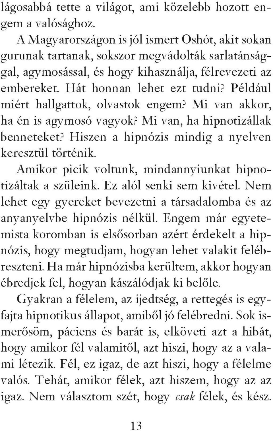 Például miért hallgattok, olvastok engem? Mi van akkor, ha én is agymosó vagyok? Mi van, ha hipnotizállak benneteket? Hiszen a hipnózis mindig a nyelven keresztül történik.