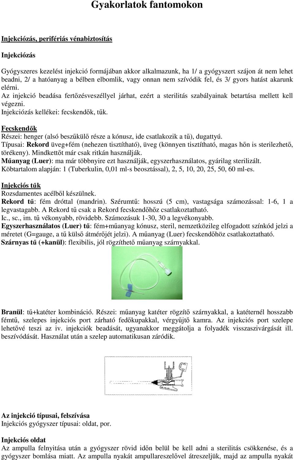 Injekciózás kellékei: fecskendők, tűk. Fecskendők Részei: henger (alsó beszűkülő része a kónusz, ide csatlakozik a tű), dugattyú.