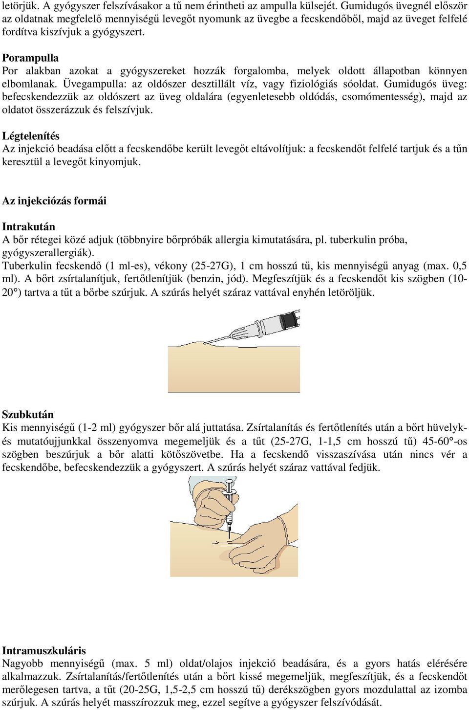 Porampulla Por alakban azokat a gyógyszereket hozzák forgalomba, melyek oldott állapotban könnyen elbomlanak. Üvegampulla: az oldószer desztillált víz, vagy fiziológiás sóoldat.