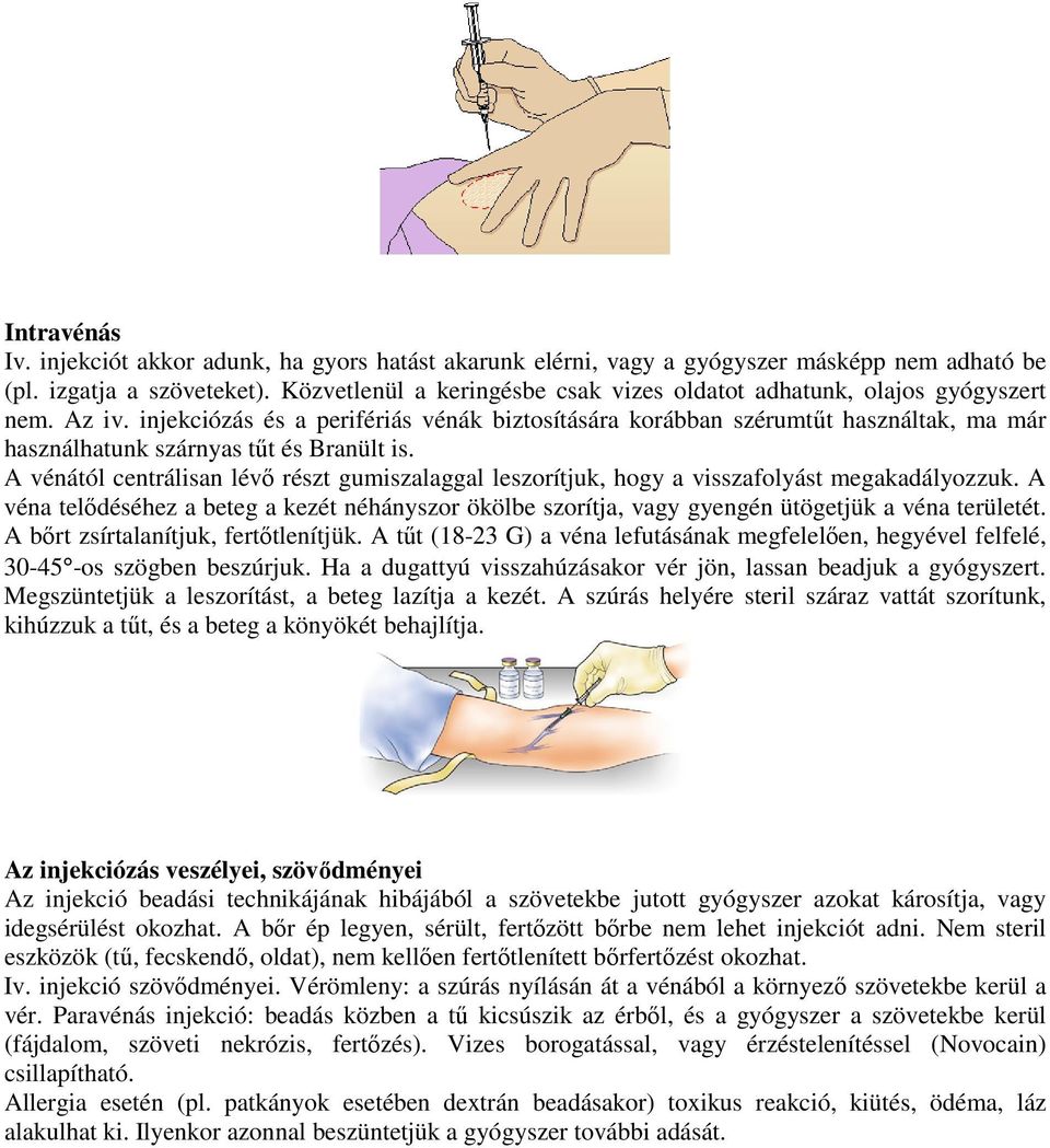 injekciózás és a perifériás vénák biztosítására korábban szérumtűt használtak, ma már használhatunk szárnyas tűt és Branült is.