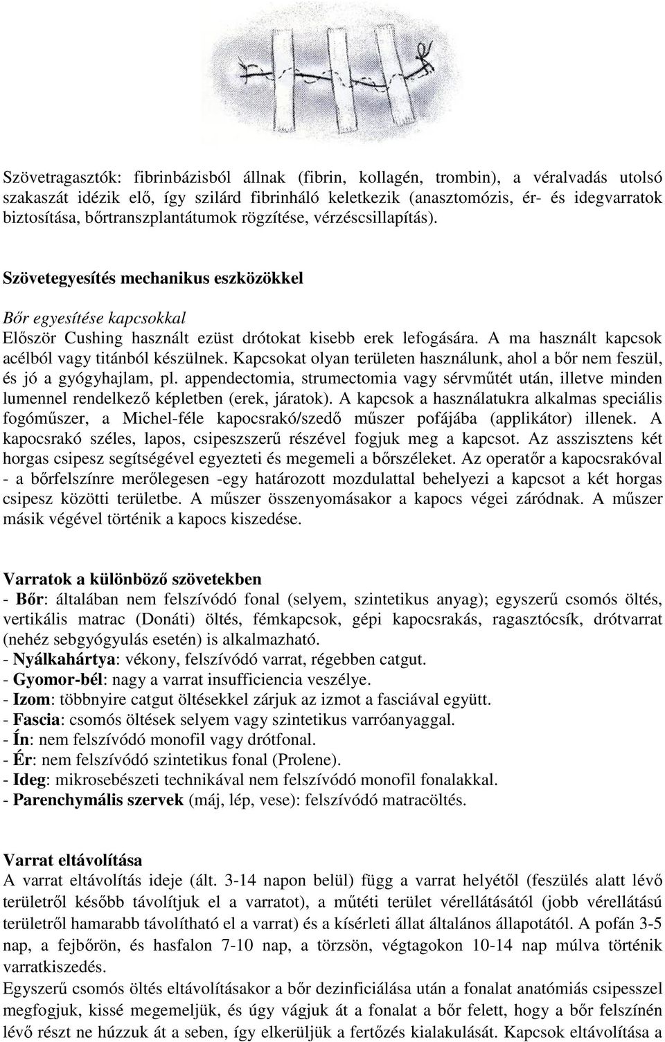 A ma használt kapcsok acélból vagy titánból készülnek. Kapcsokat olyan területen használunk, ahol a bőr nem feszül, és jó a gyógyhajlam, pl.