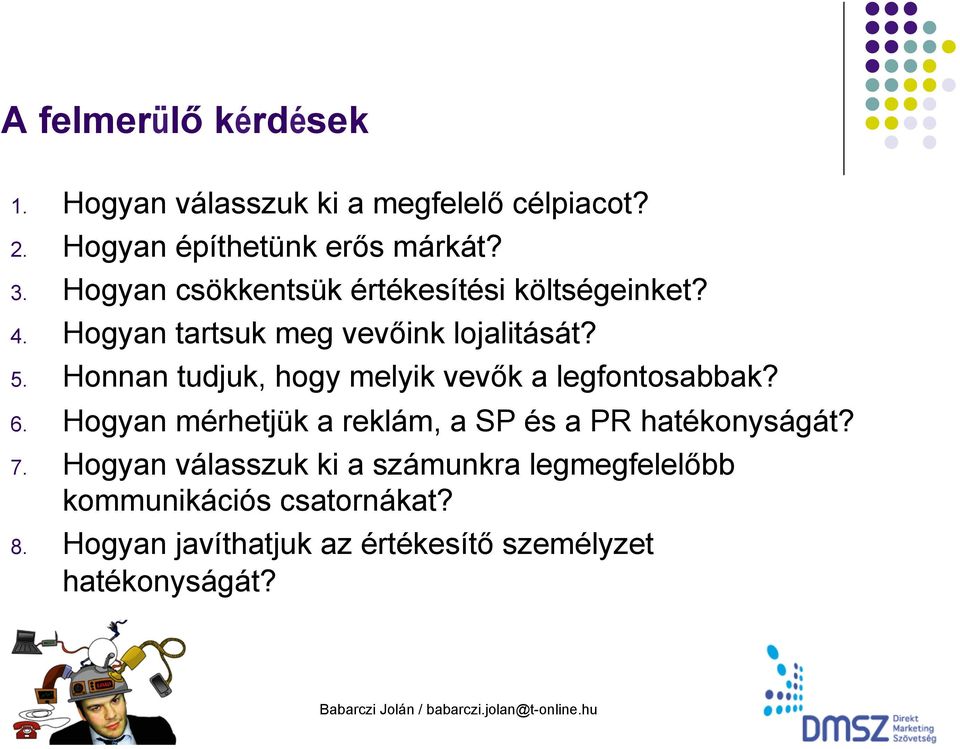 Honnan tudjuk, hogy melyik vevők a legfontosabbak? 6. Hogyan mérhetjük a reklám, a SP és a PR hatékonyságát? 7.