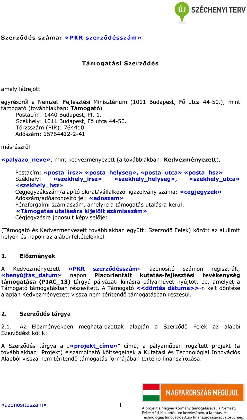 Törzsszám (PIR): 764410 Adószám: 15764412-2-41 másrészről «palyazo_neve», mint kedvezményezett (a továbbiakban: Kedvezményezett), Postacím: «posta_irsz» «posta_helyseg», «posta_utca» «posta_hsz»