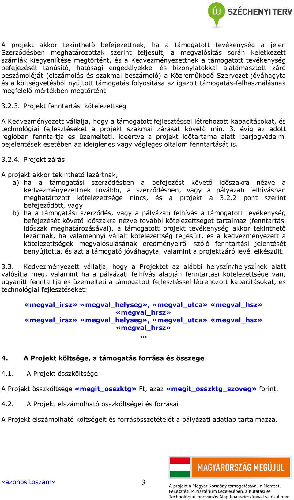 jóváhagyta és a költségvetésből nyújtott támogatás folyósítása az igazolt támogatás-felhasználásnak megfelelő mértékben megtörtént. 3.