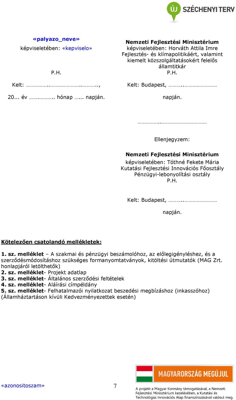 .. Ellenjegyzem: Nemzeti Fejlesztési Minisztérium képviseletében: Tóthné Fekete Mária Kutatási Fejlesztési Innovációs Főosztály Pénzügyi-lebonyolítási osztály P.H. Kelt: Budapest,.. napján.