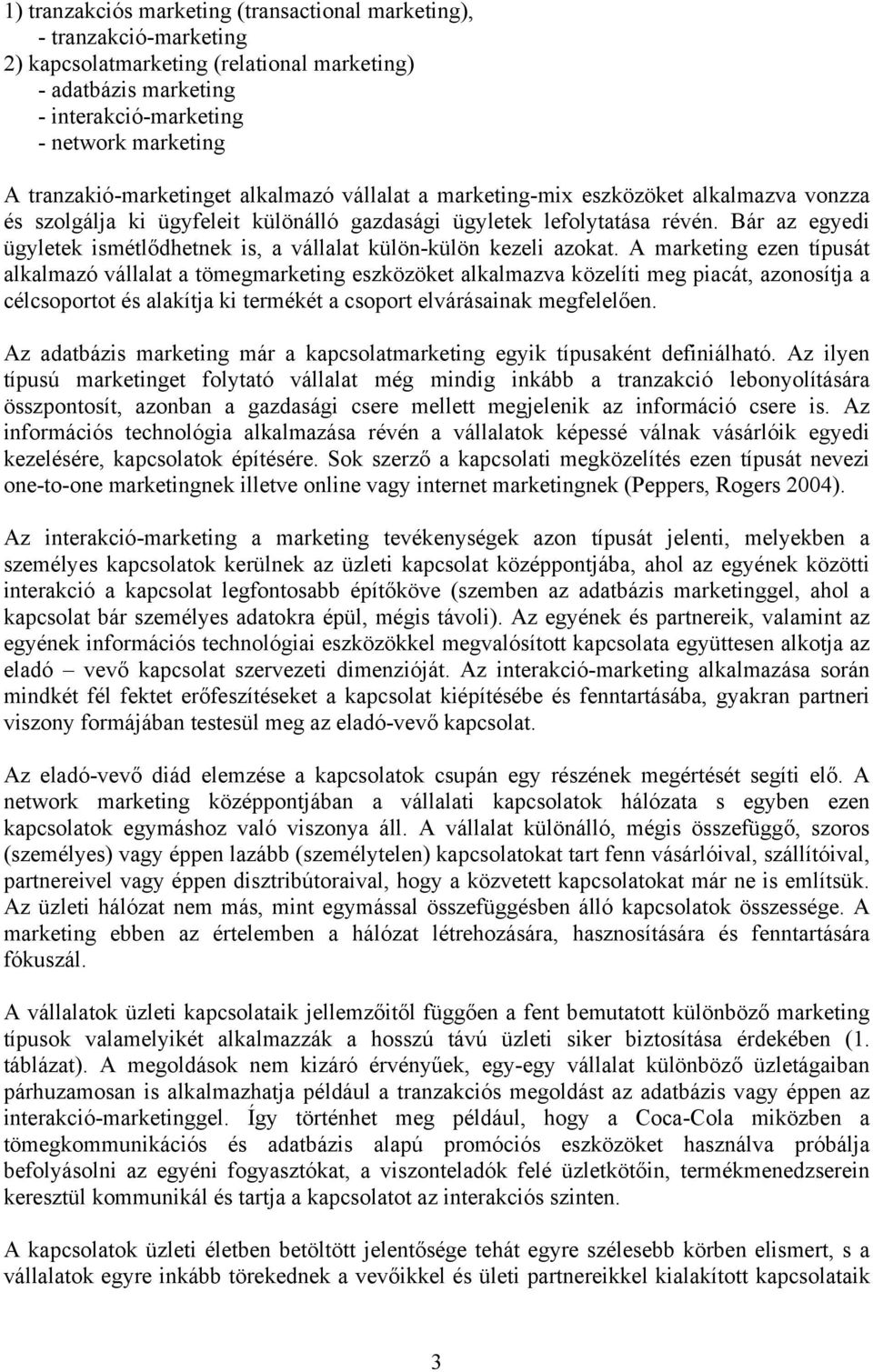 Bár az egyedi ügyletek ismétlődhetnek is, a vállalat külön-külön kezeli azokat.