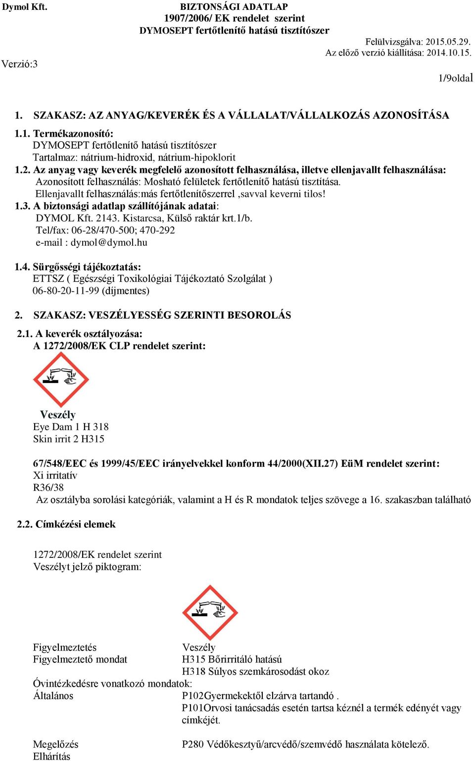 Ellenjavallt felhasználás:más fertőtlenítőszerrel,savval keverni tilos! 1.3. A biztonsági adatlap szállítójának adatai: DYMOL Kft. 2143. Kistarcsa, Külső raktár krt.1/b.