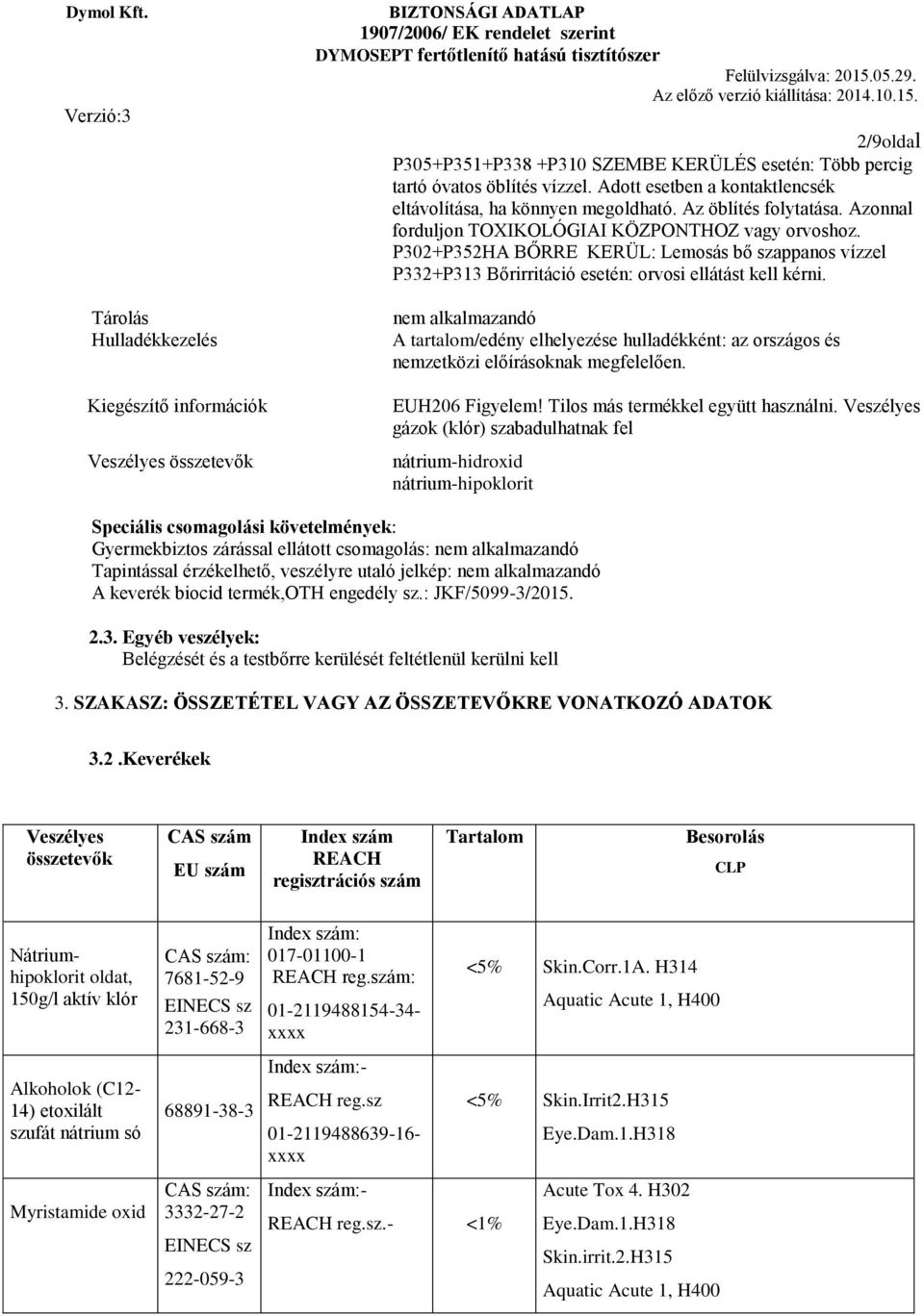 P302+P352HA BŐRRE KERÜL: Lemosás bő szappanos vízzel P332+P313 Bőrirritáció esetén: orvosi ellátást kell kérni.