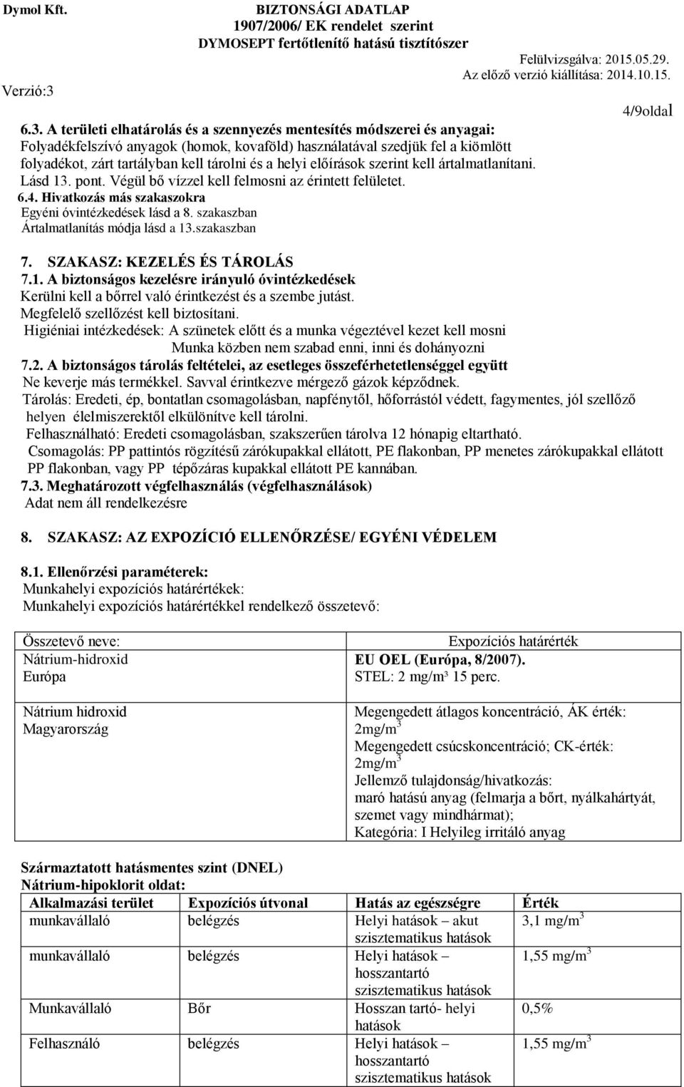 szakaszban Ártalmatlanítás módja lásd a 13.szakaszban 4/9oldal 7. SZAKASZ: KEZELÉS ÉS TÁROLÁS 7.1. A biztonságos kezelésre irányuló óvintézkedések Kerülni kell a bőrrel való érintkezést és a szembe jutást.