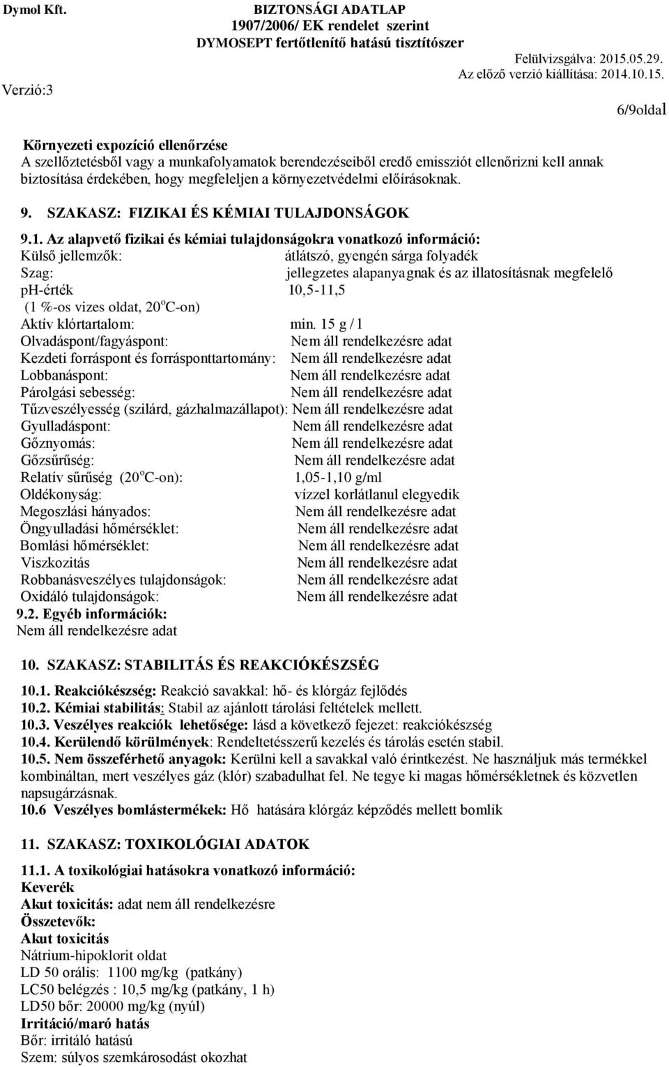 Az alapvető fizikai és kémiai tulajdonságokra vonatkozó információ: Külső jellemzők: átlátszó, gyengén sárga folyadék Szag: jellegzetes alapanyagnak és az illatosításnak megfelelő ph-érték 10,5-11,5