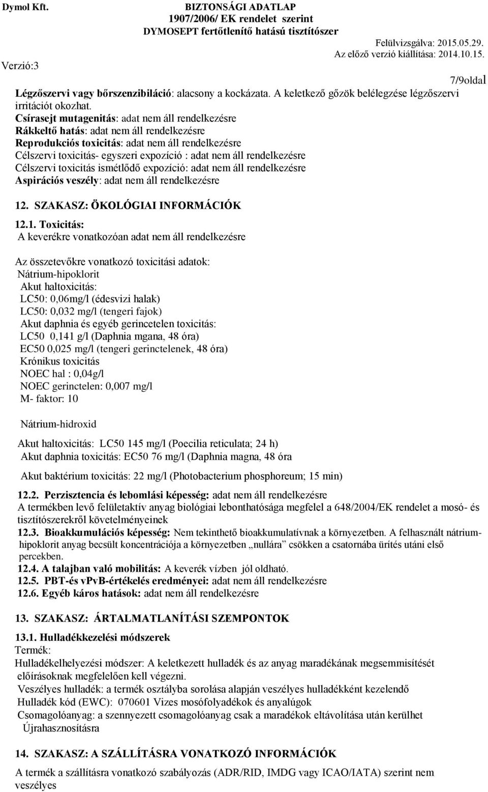 rendelkezésre Célszervi toxicitás ismétlődő expozíció: adat nem áll rendelkezésre Aspirációs veszély: adat nem áll rendelkezésre 12