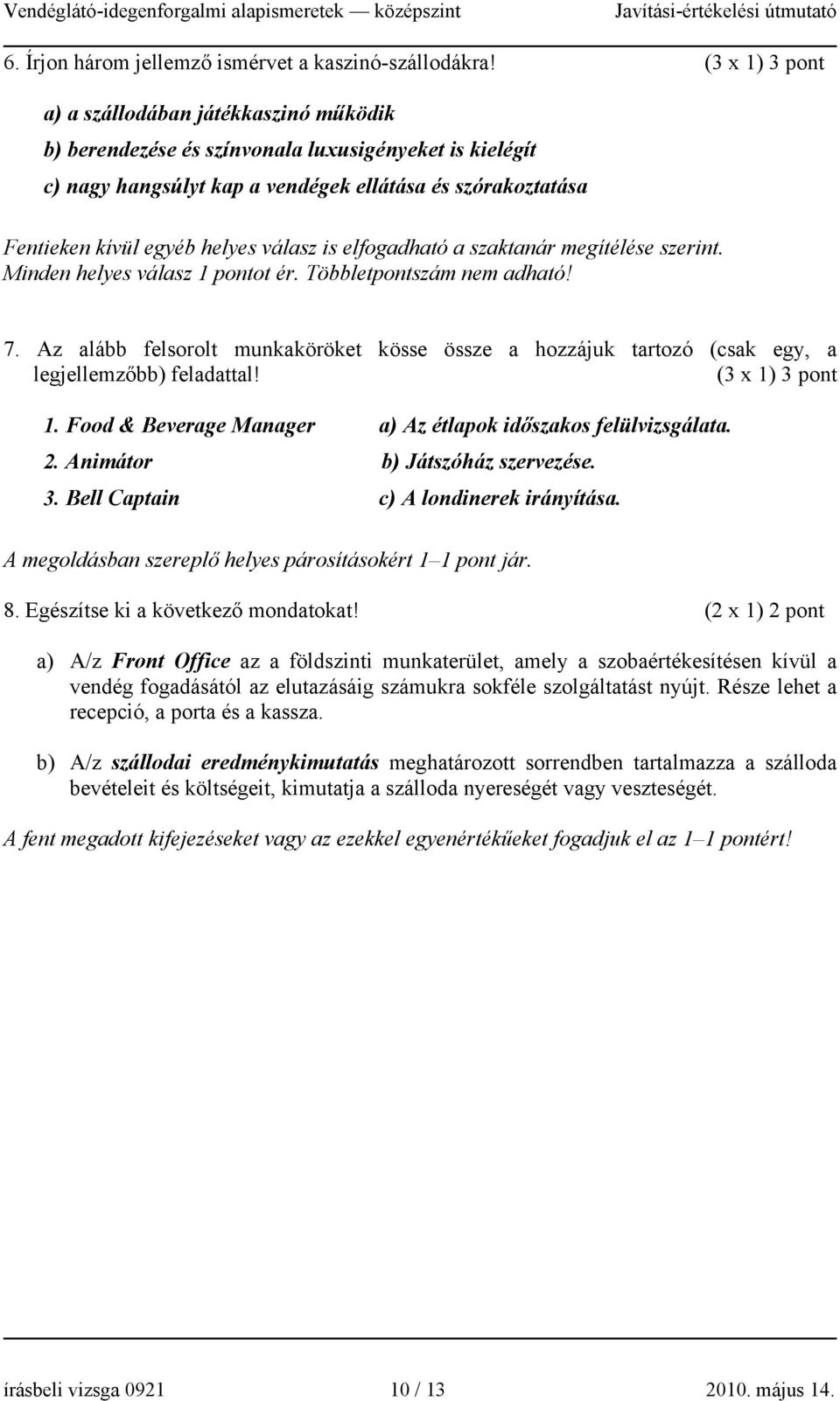 válasz is elfogadható a szaktanár megítélése szerint. Minden helyes válasz 1 pontot ér. Többletpontszám nem adható! 7.