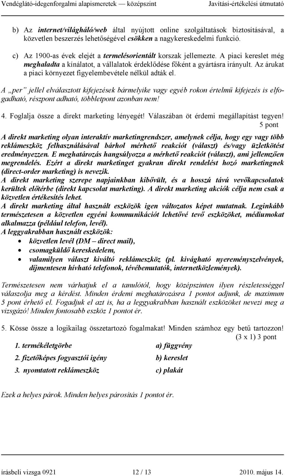 Az árukat a piaci környezet figyelembevétele nélkül adták el.