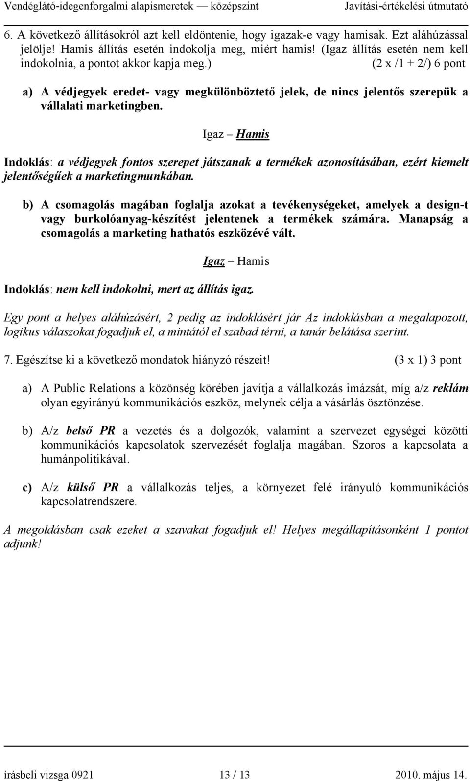 Igaz Hamis Indoklás: a védjegyek fontos szerepet játszanak a termékek azonosításában, ezért kiemelt jelentőségűek a marketingmunkában.