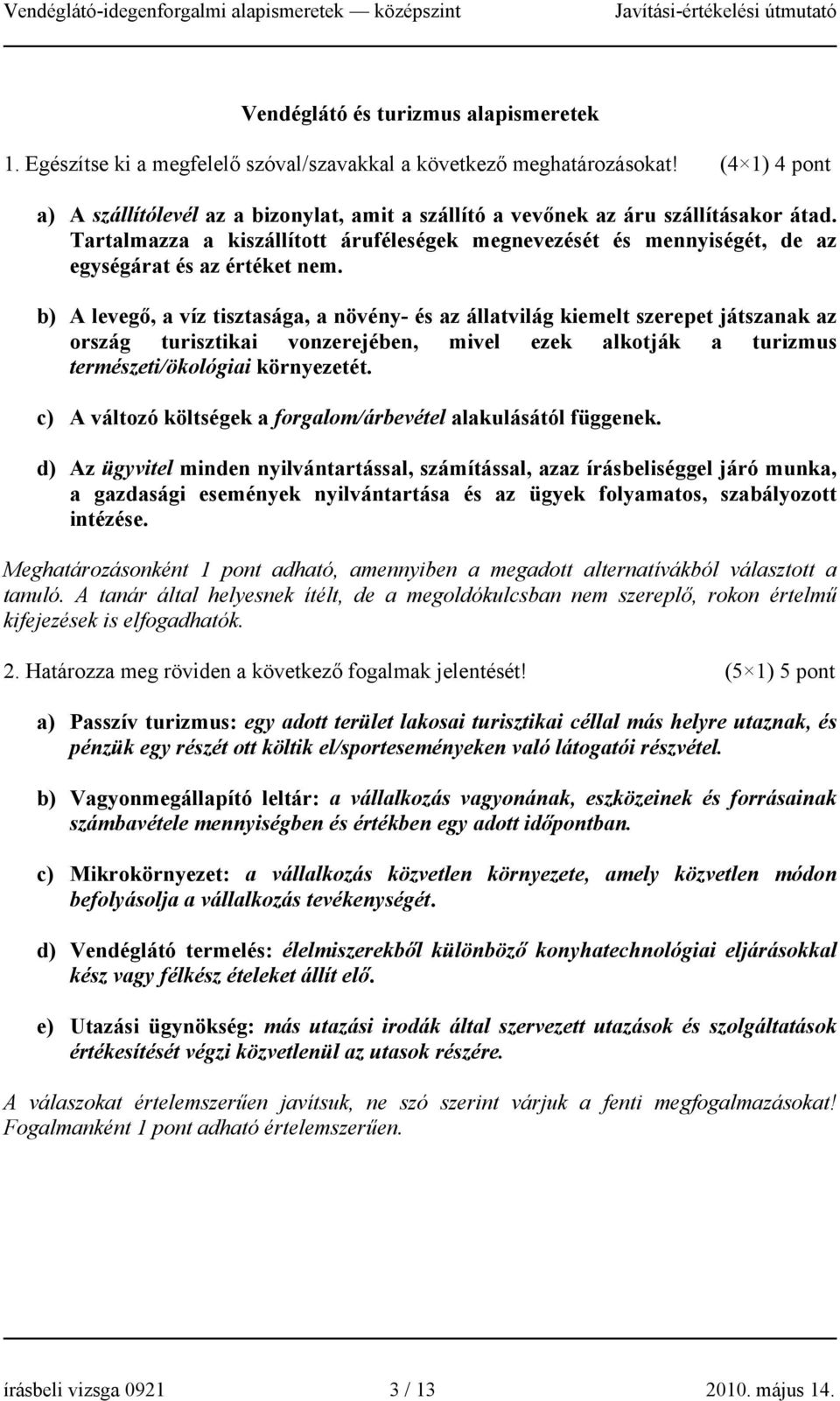 Tartalmazza a kiszállított áruféleségek megnevezését és mennyiségét, de az egységárat és az értéket nem.