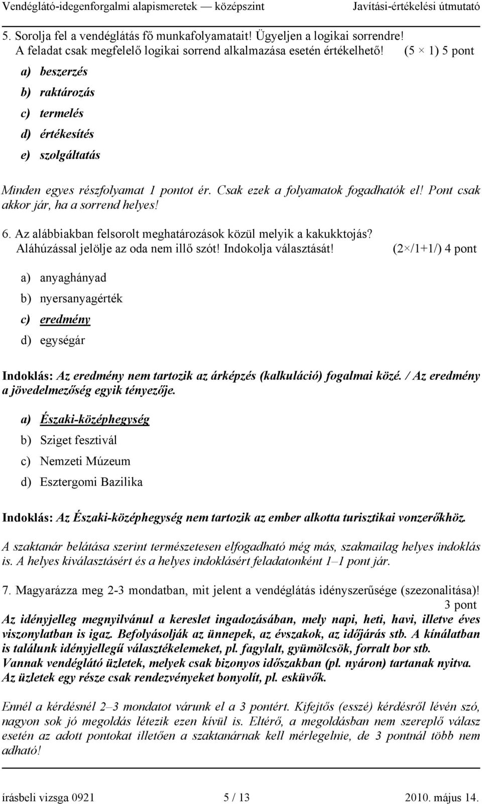 Pont csak akkor jár, ha a sorrend helyes! 6. Az alábbiakban felsorolt meghatározások közül melyik a kakukktojás? Aláhúzással jelölje az oda nem illő szót! Indokolja választását!