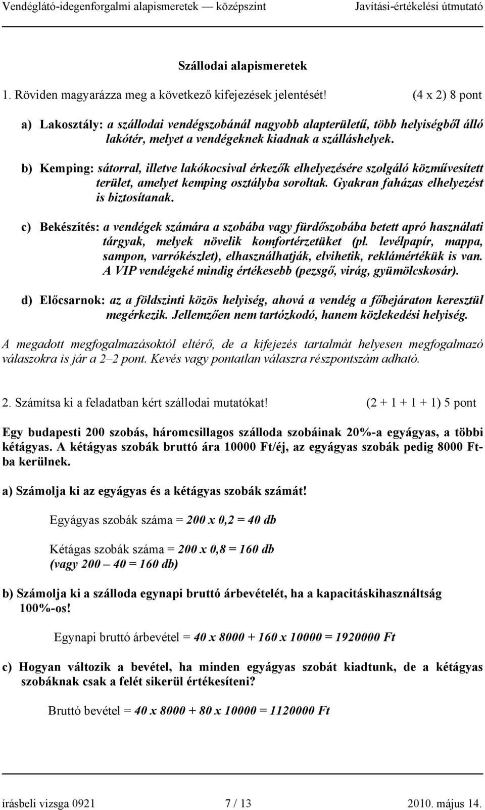 b) Kemping: sátorral, illetve lakókocsival érkezők elhelyezésére szolgáló közművesített terület, amelyet kemping osztályba soroltak. Gyakran faházas elhelyezést is biztosítanak.