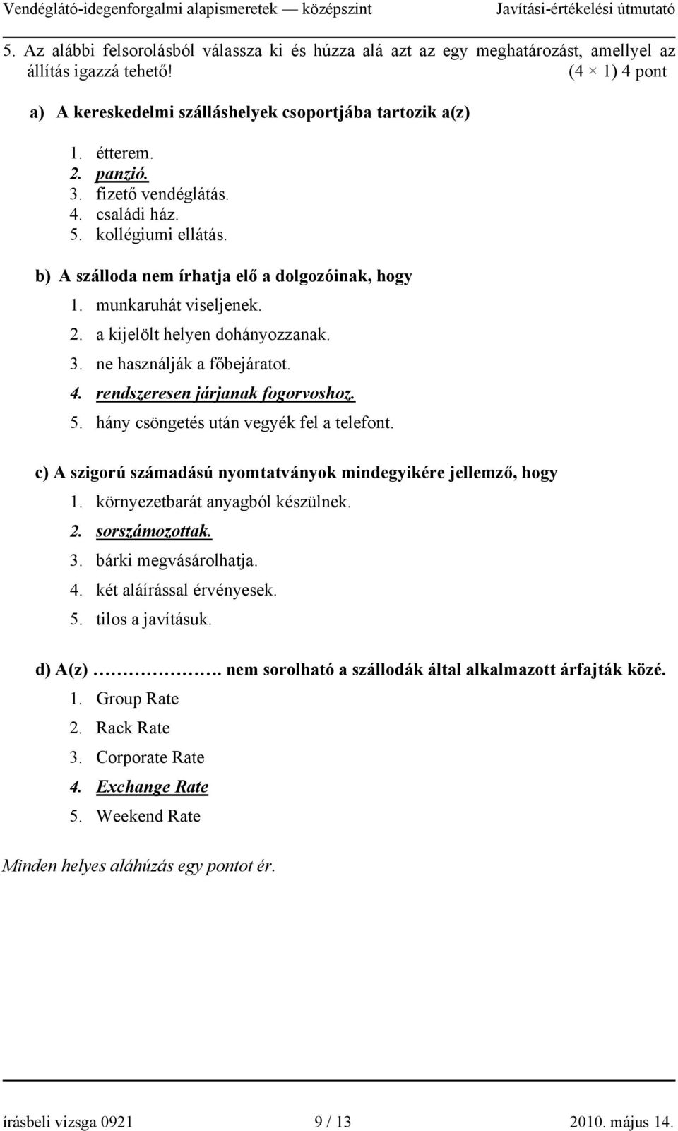 4. rendszeresen járjanak fogorvoshoz. 5. hány csöngetés után vegyék fel a telefont. c) A szigorú számadású nyomtatványok mindegyikére jellemző, hogy 1. környezetbarát anyagból készülnek. 2.