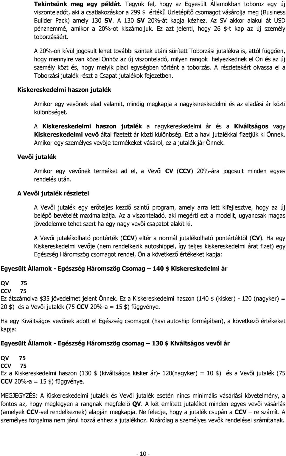 A 130 SV 20%-át kapja kézhez. Az SV akkor alakul át USD pénznemmé, amikor a 20%-ot kiszámoljuk. Ez azt jelenti, hogy 26 $-t kap az új személy toborzásáért.