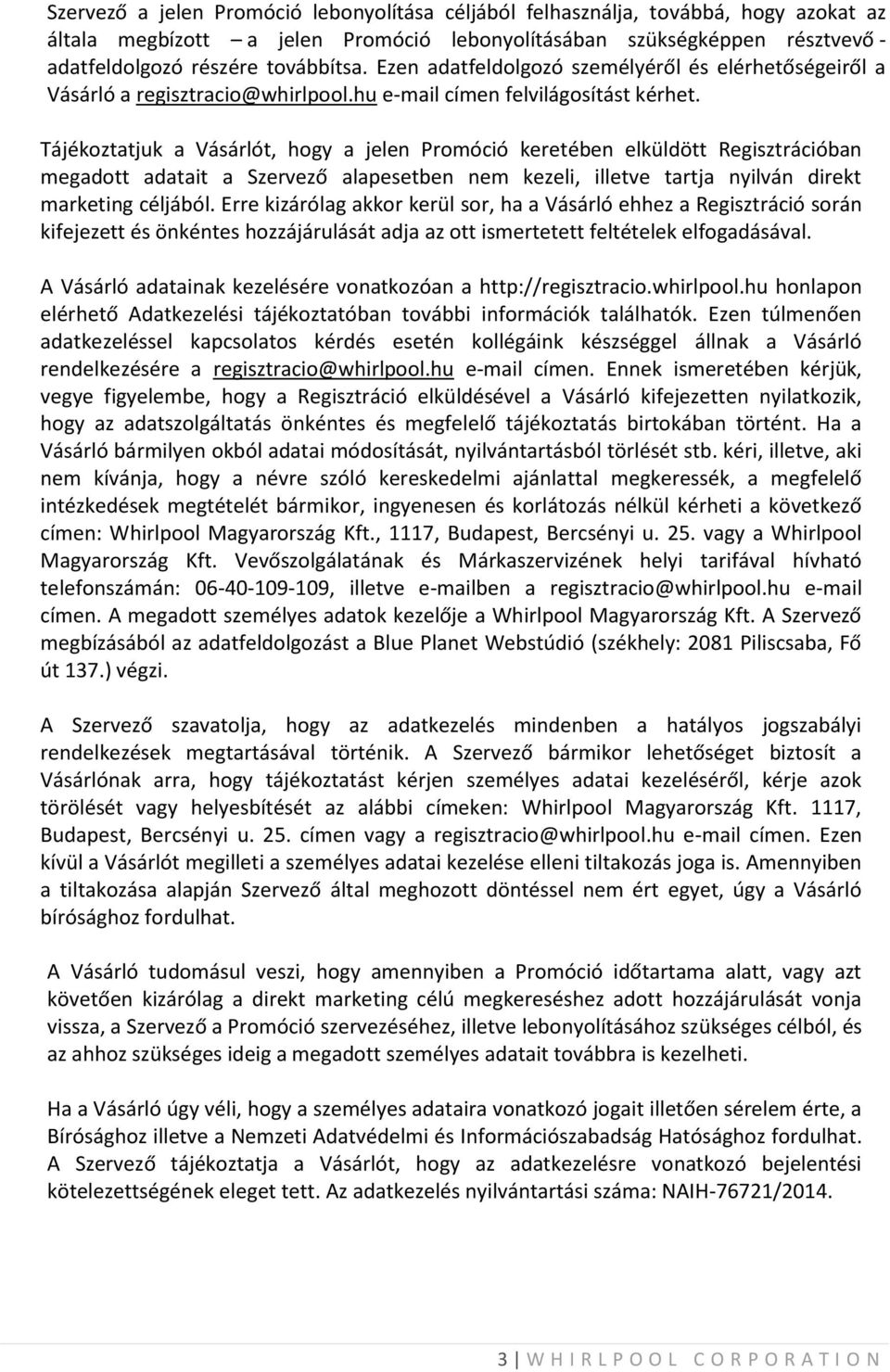 Tájékoztatjuk a Vásárlót, hogy a jelen Promóció keretében elküldött Regisztrációban megadott adatait a Szervező alapesetben nem kezeli, illetve tartja nyilván direkt marketing céljából.