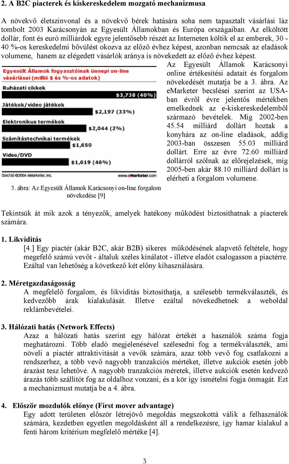 Az elköltött dollár, font és euró milliárdok egyre jelentősebb részét az Interneten költik el az emberek, 30-40 %-os kereskedelmi bővülést okozva az előző évhez képest, azonban nemcsak az eladások