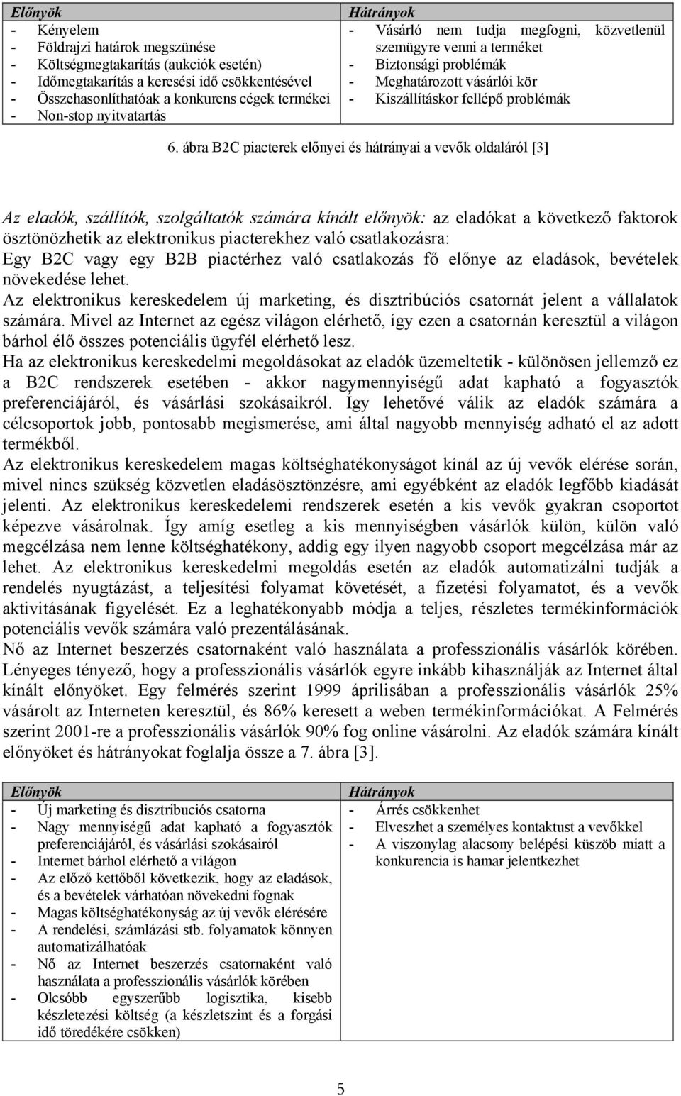 ábra B2C piacterek előnyei és hátrányai a vevők oldaláról [3] Az eladók, szállítók, szolgáltatók számára kínált előnyök: az eladókat a következő faktorok ösztönözhetik az elektronikus piacterekhez