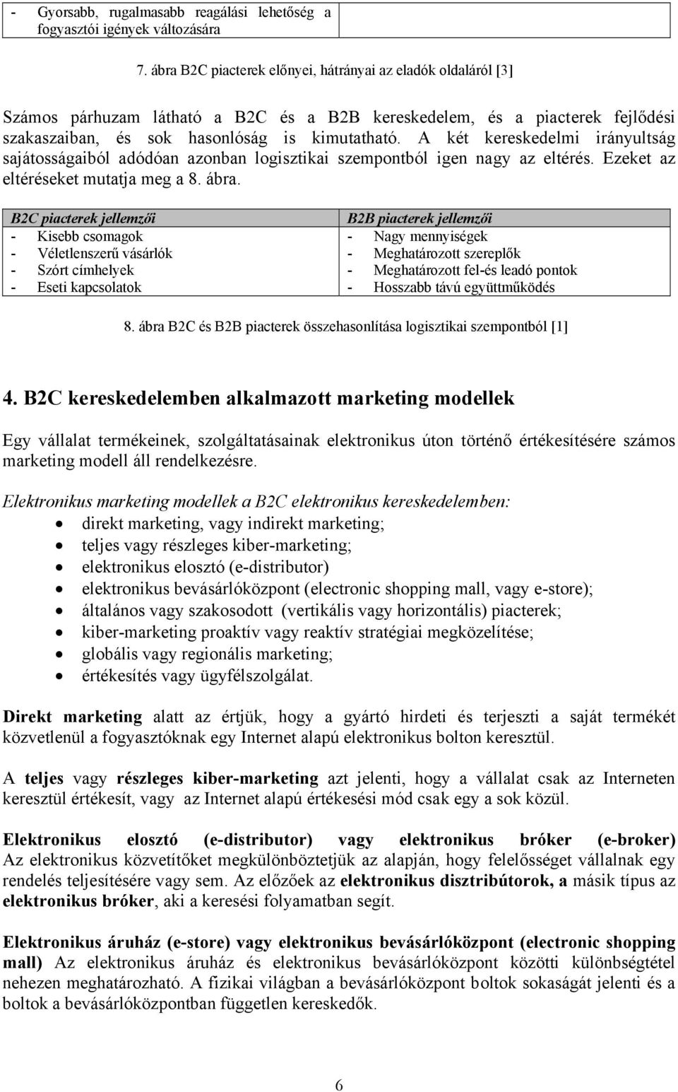 A két kereskedelmi irányultság sajátosságaiból adódóan azonban logisztikai szempontból igen nagy az eltérés. Ezeket az eltéréseket mutatja meg a 8. ábra.