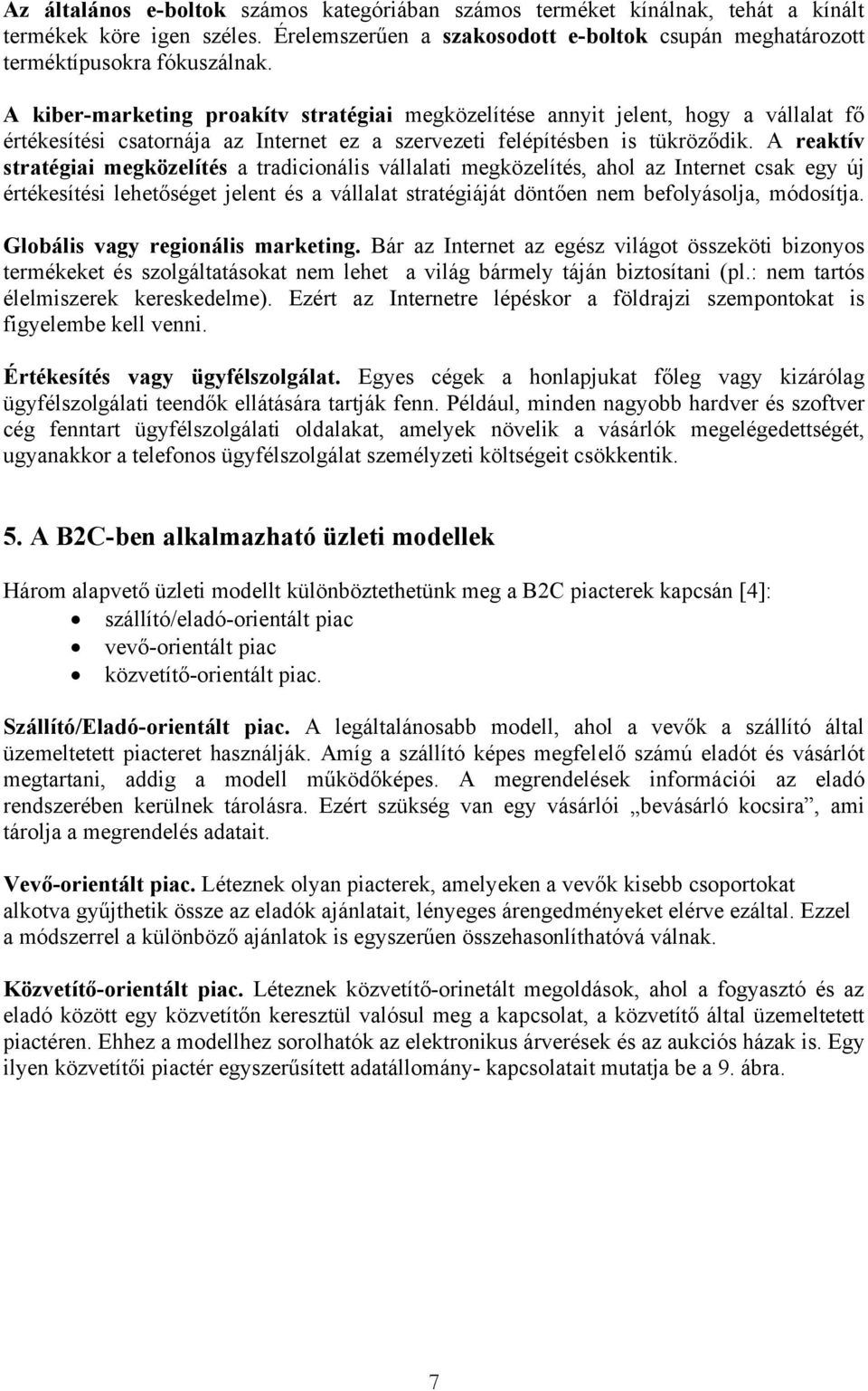 A reaktív stratégiai megközelítés a tradicionális vállalati megközelítés, ahol az Internet csak egy új értékesítési lehetőséget jelent és a vállalat stratégiáját döntően nem befolyásolja, módosítja.