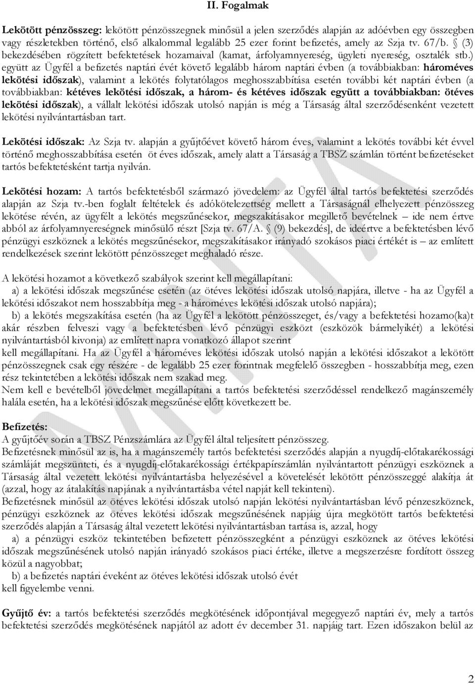 ) együtt az Ügyfél a befizetés naptári évét követő legalább három naptári évben (a továbbiakban: hároméves lekötési időszak), valamint a lekötés folytatólagos meghosszabbítása esetén további két