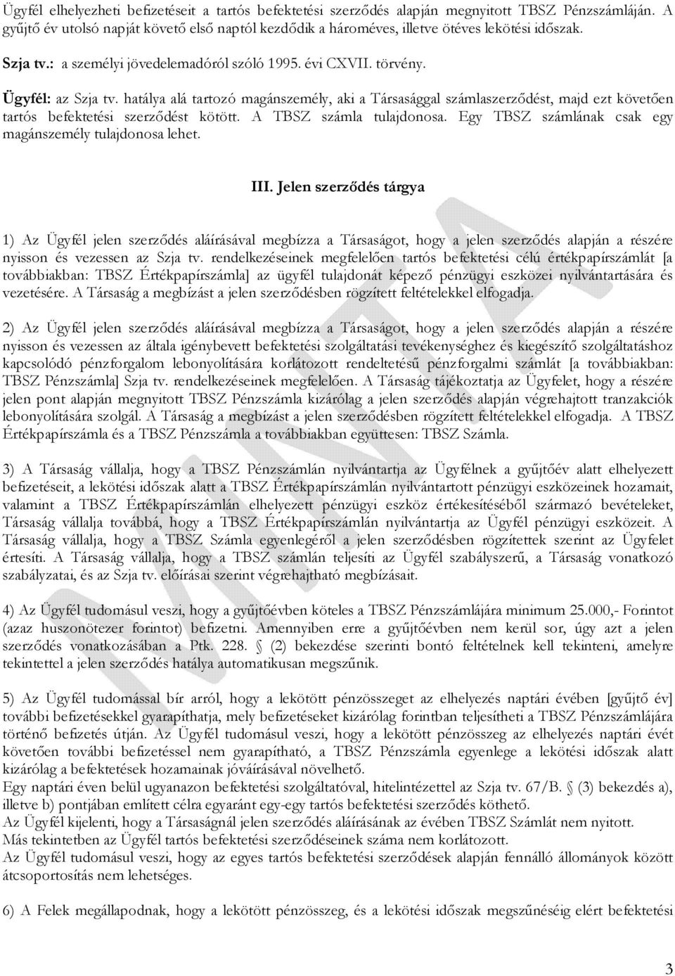 hatálya alá tartozó magánszemély, aki a Társasággal számlaszerződést, majd ezt követően tartós befektetési szerződést kötött. A TBSZ számla tulajdonosa.