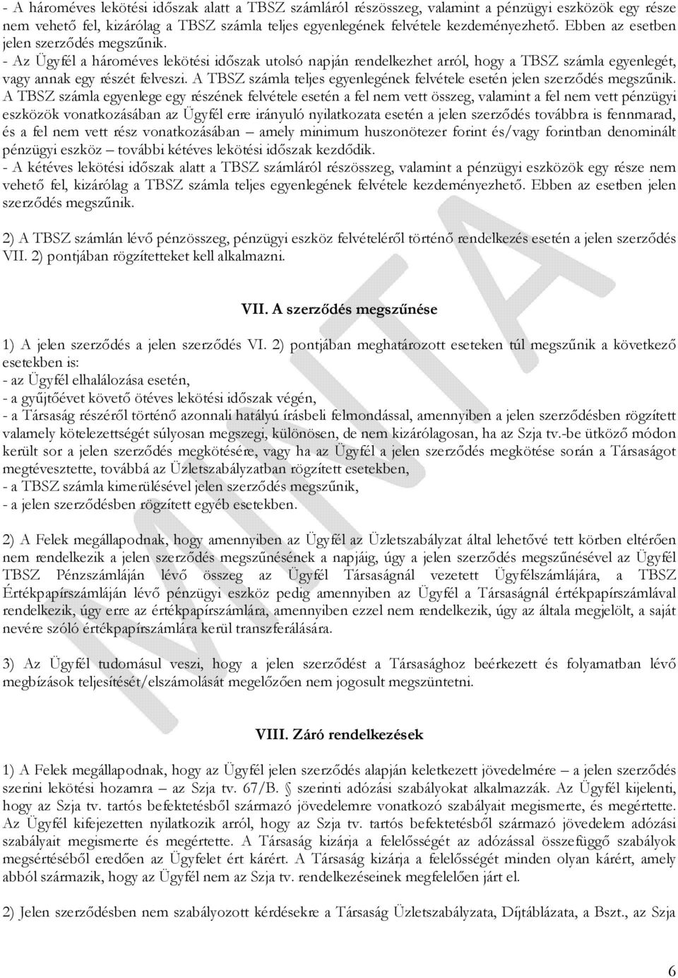 A TBSZ számla teljes egyenlegének felvétele esetén jelen szerződés megszűnik.