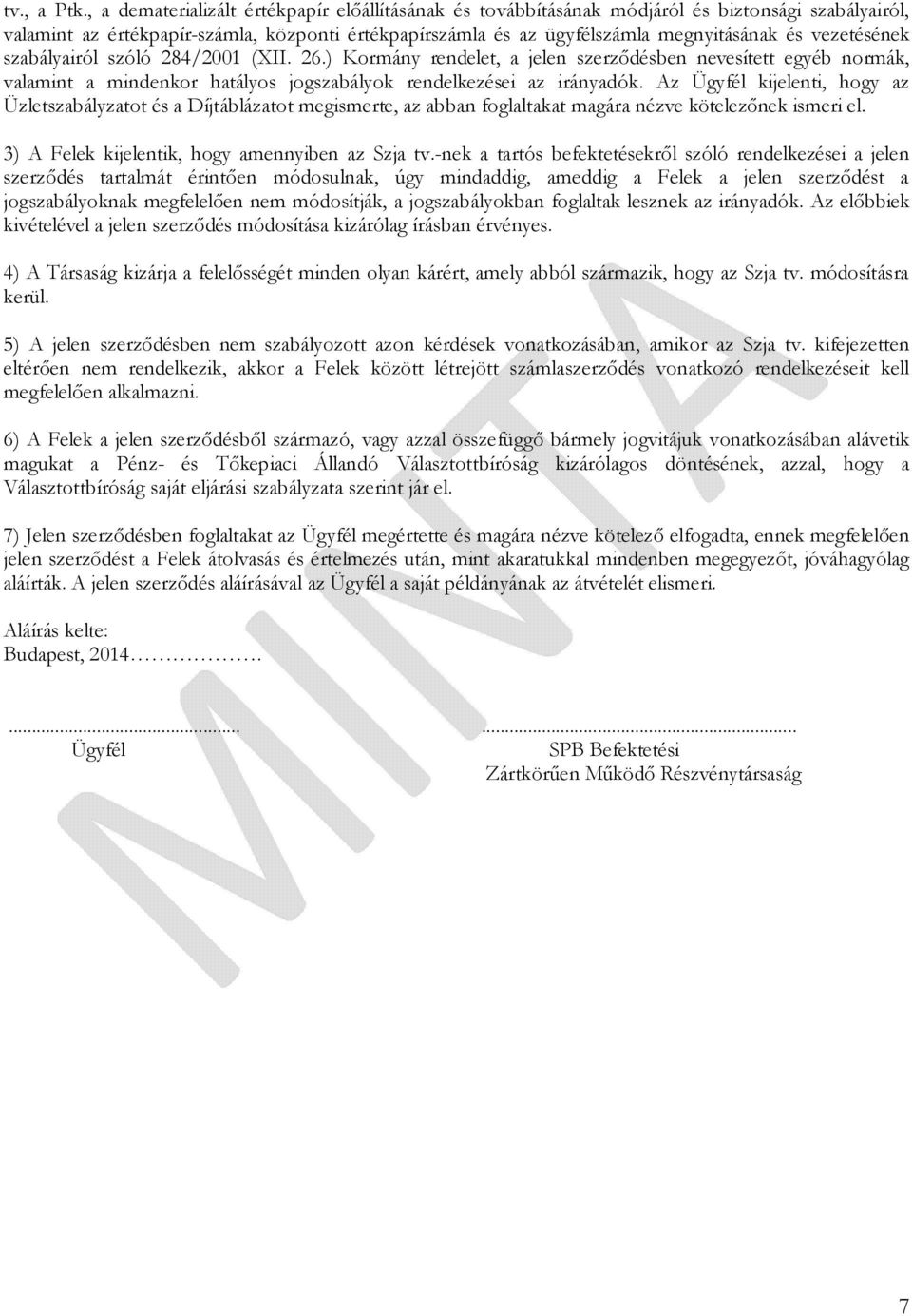 vezetésének szabályairól szóló 284/2001 (XII. 26.) Kormány rendelet, a jelen szerződésben nevesített egyéb normák, valamint a mindenkor hatályos jogszabályok rendelkezései az irányadók.