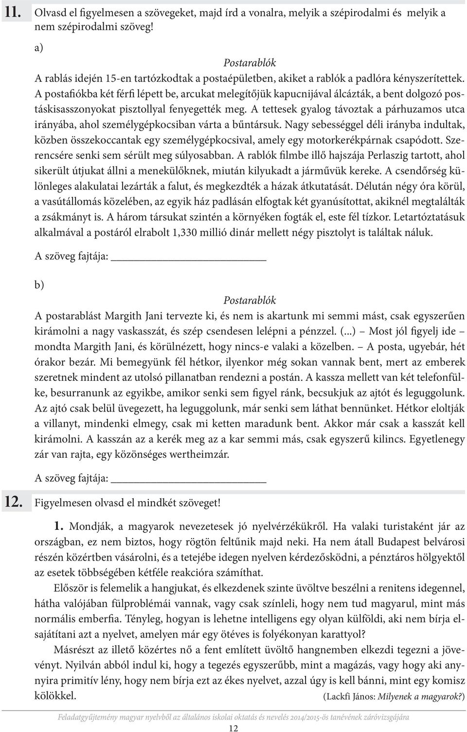 A postafiókba két férfi lépett be, arcukat melegítőjük kapucnijával álcázták, a bent dolgozó postáskisasszonyokat pisztollyal fenyegették meg.