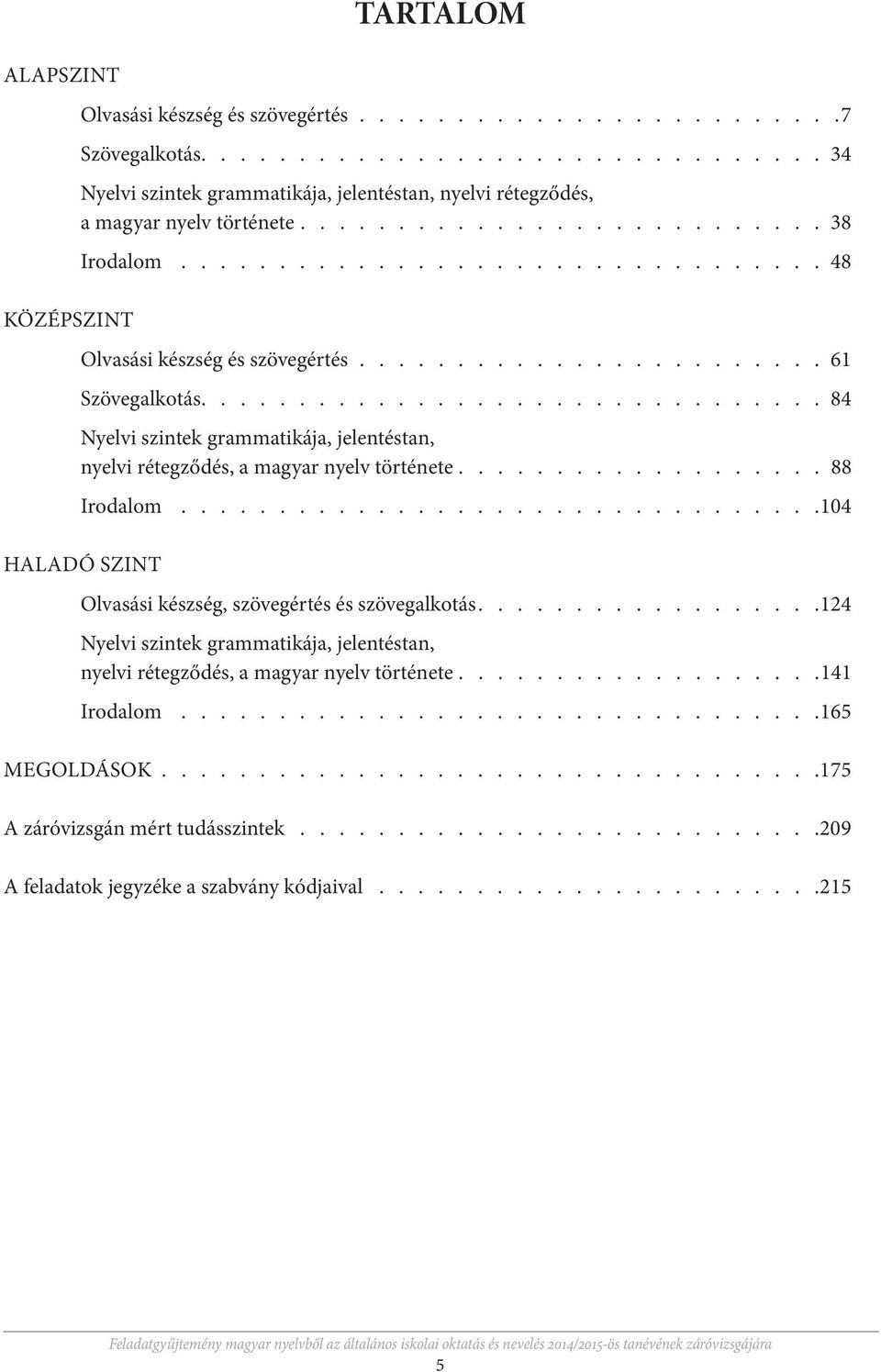 ............................... 84 Nyelvi szintek grammatikája, jelentéstan, nyelvi rétegződés, a magyar nyelv története................... 88 Irodalom.